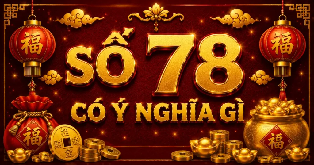 Số 78 có ý nghĩa gì trong đời sống phong thủy và kinh dịch